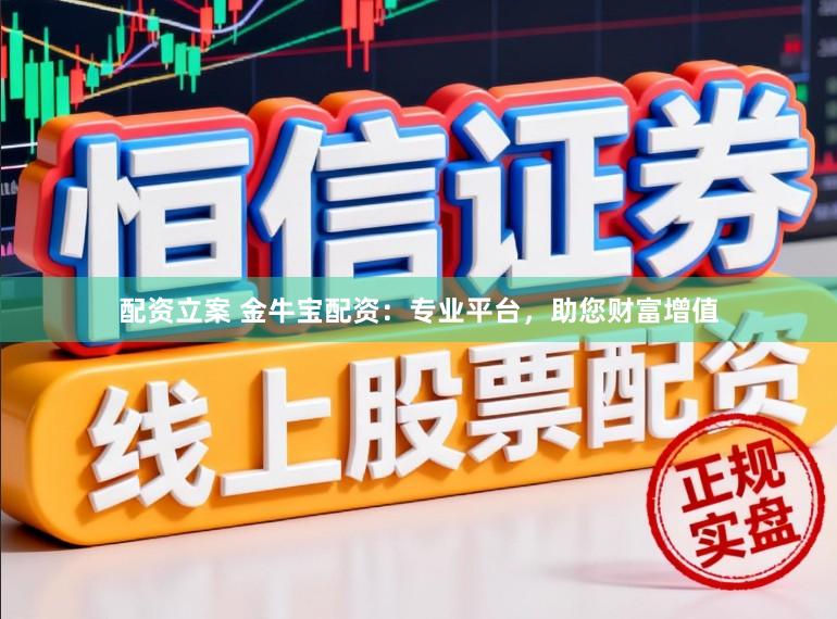 配资立案 金牛宝配资：专业平台，助您财富增值
