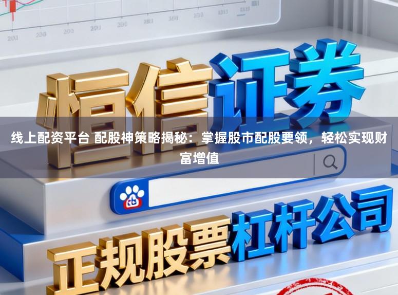 线上配资平台 配股神策略揭秘：掌握股市配股要领，轻松实现财富增值