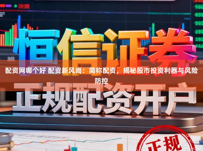 配资网哪个好 配资新风尚：简称配资，揭秘股市投资利器与风险防控