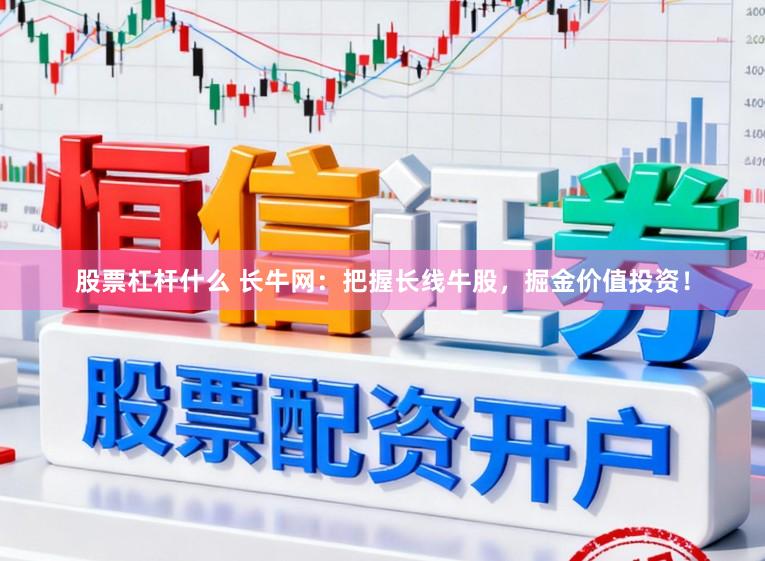 股票杠杆什么 长牛网：把握长线牛股，掘金价值投资！
