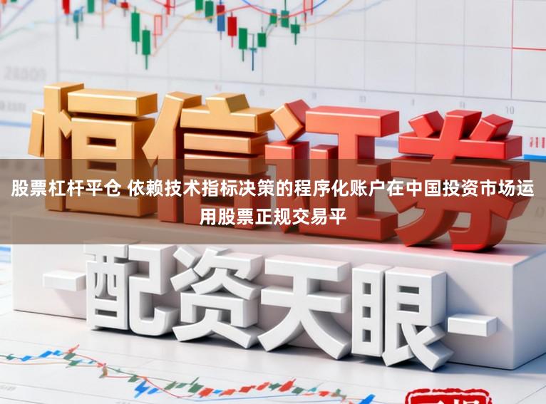 股票杠杆平仓 依赖技术指标决策的程序化账户在中国投资市场运用股票正规交易平